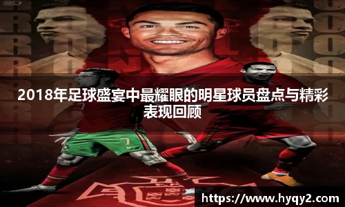2018年足球盛宴中最耀眼的明星球员盘点与精彩表现回顾
